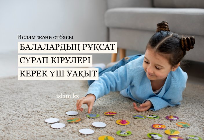 Балалардың рұқсат сұрап кірулері керек үш уақыт