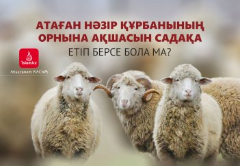 Атаған нәзір құрбанының орнына ақшасын садақа етіп берсе бола ма?