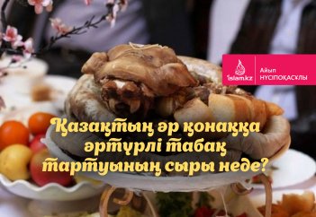 Қазақтың әр қонаққа әртүрлі табақ тартуының сыры неде?