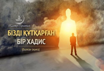 Бізді құтқарған бір хадис (болған оқиға)