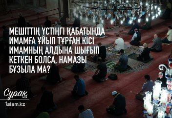 Мешіттің үстіңгі қабатында имамға ұйып тұрған кісі, имамның алдына шығып кеткен болса, намазы бұзыла ма?