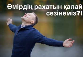 Өмірдің раxатын қалай сезінеміз?!