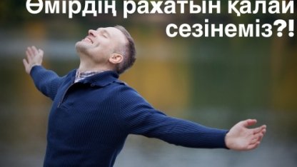 Өмірдің раxатын қалай сезінеміз?!