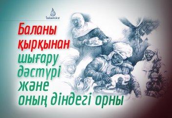 Баланы қырқынан шығару дәстүрі және оның діндегі орны