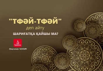 «Тфәй-тфәй» деп айту шариғатқа қайшы ма?