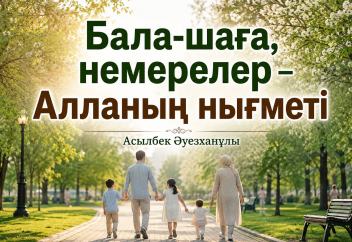 Бала-шаға, немерелер – Алланың нығметі