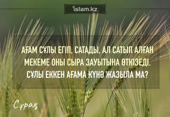 Ағам сұлы егіп, сатады, ал сатып алған мекеме оны сыра зауытына өткізеді. Сұлы еккен ағама күнә жазыла ма?