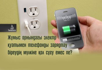 Жұмыс орнындағы электр қуатымен телефонды зарядтау – біреудің мүлкіне қол сұғу емес пе?