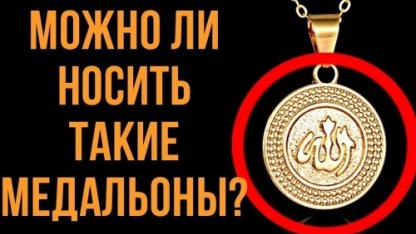 Можно ли мусульманам носить на шее медальон с именами Аллаха?