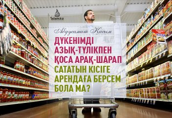 Дүкенімді азық-түлікпен қоса арақ-шарап сататын кісіге арендаға берсем бола ма?