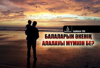 Балаларын әкенің алалауы мүмкін бе?