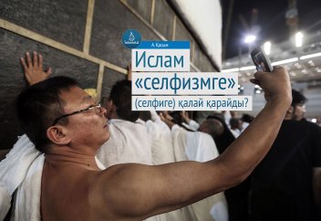 Ислам «селфизмге» (селфиге) қалай қарайды?