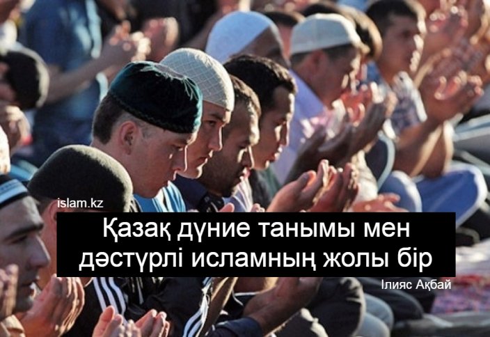 Қазақ дүние танымы мен дәстүрлі исламның жолы бір