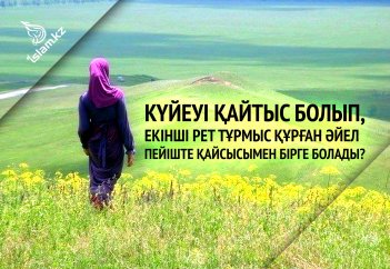 Күйеуі қайтыс болып, екінші рет тұрмыс құрған әйел пейіште қайсысымен бірге болады?