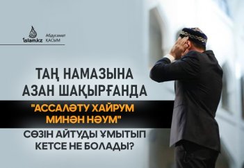 Таң намазына азан шақырғанда "ассаләту хайрум минән нәум" сөзін айтуды ұмытып кетсе не болады?