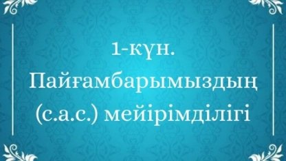 1-күн. Пайғамбарымыздың (с.а.с.) мейірімділігі.