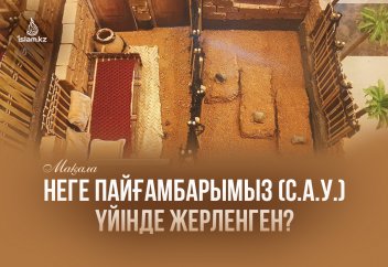 Пайғамбарымыз (с.а.у.) неге үйінде жерленген?