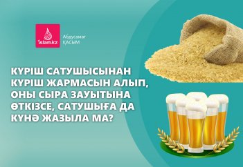 Күріш сатушысынан күріш жармасын алып, оны сыра зауытына өткізсе, сатушыға да күнә жазыла ма?