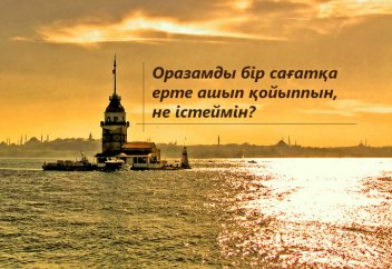 Оразамды бір сағатқа ерте ашып қойыппын, не істеймін?