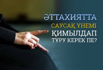Әттахиятта саусақ үнемі қимылдап тұру керек пе?
