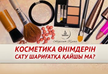 Косметика өнімдерін сату шариғатқа қайшы ма?