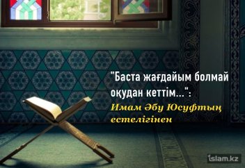 "Баста жағдайым болмай оқудан кеттім...": Имам Әбу Юсуфтың естелігінен
