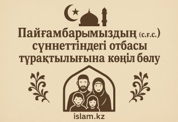 Пайғамбарымыздың (с.ғ.с.) сүннетіндегі отбасы тұрақтылығына көңіл бөлу