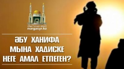 ӘБУ ХАНИФА МЫНА ХАДИСКЕ НЕГЕ АМАЛ ЕТПЕГЕН?