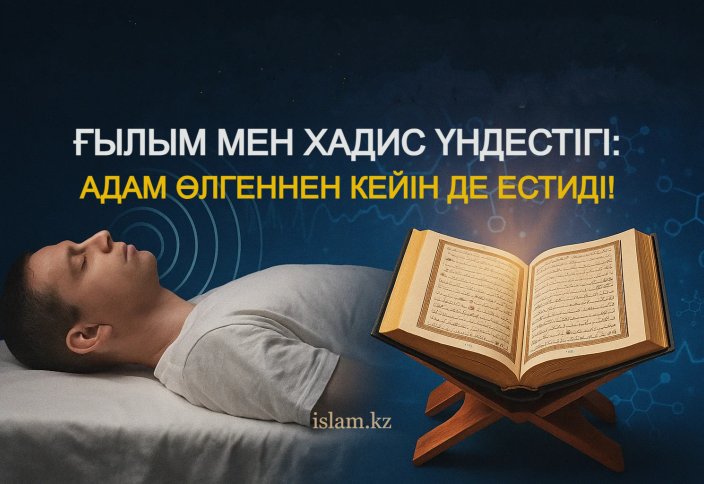 Ғылым мен хадис үндестігі: адам өлгеннен кейін де естиді!