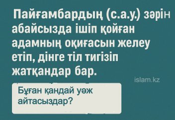 Пайғамбардың (с.а.у.) зәрін абайсызда ішіп қойған адамның оқиғасын желеу етіп, дінге тіл тигізіп жатқандар бар. Бұған қандай уәж айтасыздар?