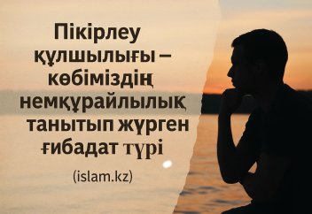 «Пікірлеу» құлшылығы – көбіміздің немқұрайлылық танытып жүрген ғибадат түрі