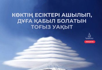 Көктің есіктері ашылып, дұға қабыл болатын 9 (тоғыз) уақыт