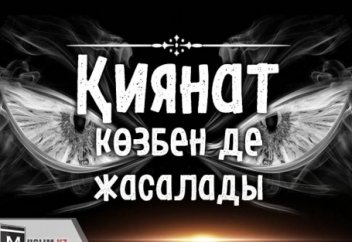 ҚИЯНАТ КӨЗБЕН ДЕ ЖАСАЛАДЫ