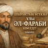 ШЫҒЫСТЫҢ ҰСТАЗЫ: Ұлы әл-Фараби кім еді?