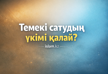 Темекі сатудың үкімі қалай?