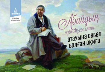 Абайдың өзін мұсылман атауына себеп болған оқиға