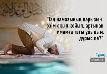 "Таң намазының парызын өзім оқып қойып, артынан имамға тағы ұйыдым, дұрыс па?"