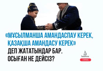 «Мұсылманша амандаспау керек, қазақша амандасу керек» деп жататындар бар. Осыған не дейсіз?