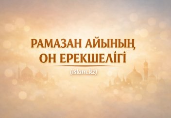 РАМАЗАН АЙЫНЫҢ ОН ЕРЕКШЕЛІГІ