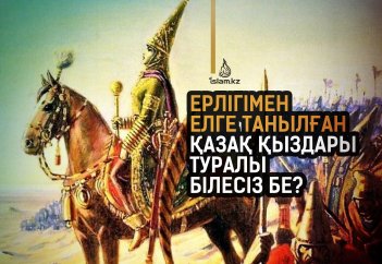 Ерлігімен елге танылған қазақ қыздары туралы білесіз бе?