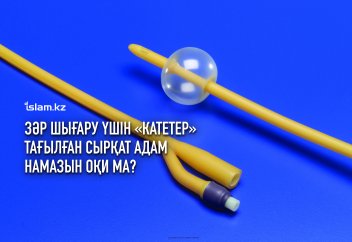 Зәр шығару үшін «катетер» тағылған сырқат адам намазын оқи ма?