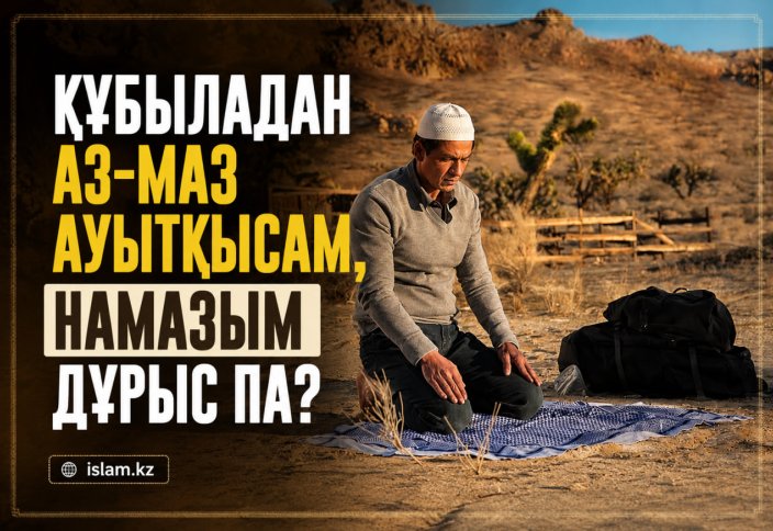 Құбыладан аз-маз ауытқысам, намазым дұрыс па?