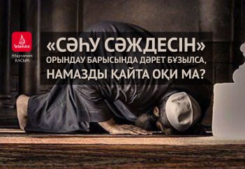 «Сәһу сәждесін» орындау барысында дәрет бұзылса, намазды қайта оқи ма?