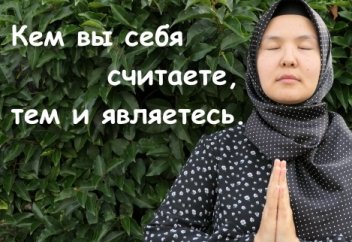 Кем вы себя считаете, тем и являетесь.
