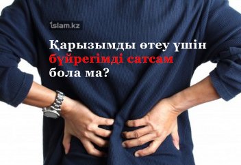 Қарызымды өтеу үшін бүйрегімді сатсам бола ма?
