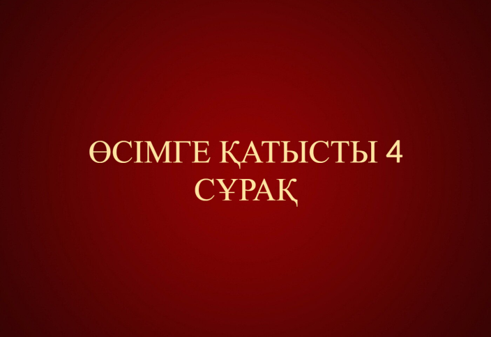 ӨСІМГЕ ҚАТЫСТЫ 4 СҰРАҚ