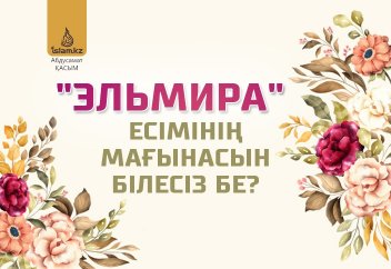 "Эльмира" есімінің мағынасын білесіз бе?