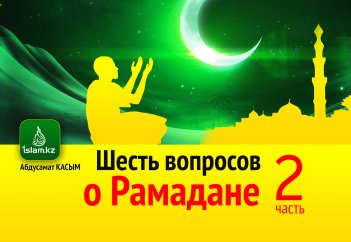 Шесть вопросов о Рамадане (2 часть)