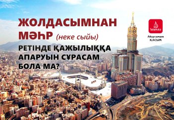 Жолдасымнан мәһр (неке сыйы) ретінде қажылыққа апаруын сұрасам бола ма?