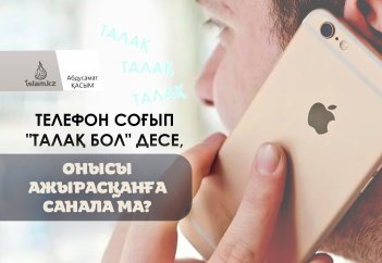 Телефон соғып "талақ бол" десе, онысы ажырасқанға санала ма?